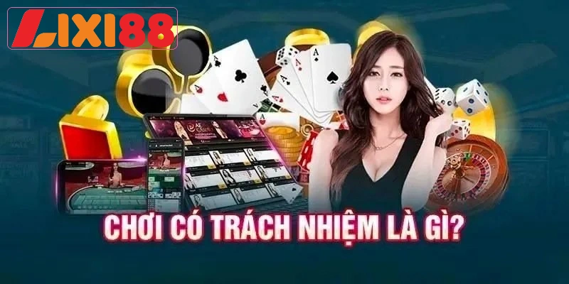 Tìm hiểu về việc chơi cờ bạc có trách nhiệm tại Lixi88